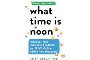 What Time is Noon?: Hilarious Texts, Ridiculous Feedback, and Not-So-Subtle Advice from Teenagers