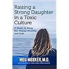 Raising a Strong Daughter in a Toxic Culture: 11 Steps to Keep Her Happy, Healthy, and Safe