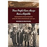 These People Have Always Been a Republic: Indigenous Electorates in the U.S.-Mexico Borderlands, 1598–1912 (The David J. Webe