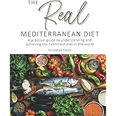 The Real Mediterranean Diet: A practical guide to understanding and achieving the healthiest diet in the world