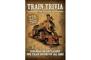 Train Trivia For Railfans Railroad Brainteasers For Train Lovers Of All Ages 220 Questions & Answers