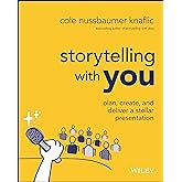 Storytelling with You: Plan, Create, and Deliver a Stellar Presentation