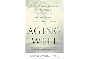 Aging Well: Surprising Guideposts to a Happier Life from the Landmark Study of Adult Development