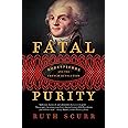 Fatal Purity: Robespierre and the French Revolution