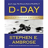 D-Day Illustrated Edition: June 6, 1944: The Climactic Battle of World War II