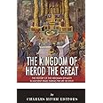 The Kingdom of Herod the Great: The History of the Herodian Dynasty in Ancient Israel During the Life of Jesus