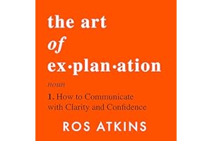 The Art of Explanation: How to Communicate with Clarity and Confidence