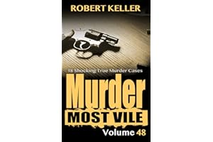 Murder Most Vile Volume 48: 18 Shocking True Crime Cases of Murder and Mayhem