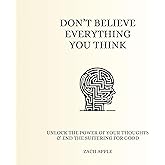 Don't Believe Everything You Think: Unlock The Power of Your Thoughts & End The Suffering For Good