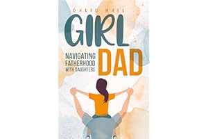 Girl Dad: Navigating Fatherhood With Daughters (The Dad-to-Be Handbook: A Guide for First-Time Fathers Book 3)