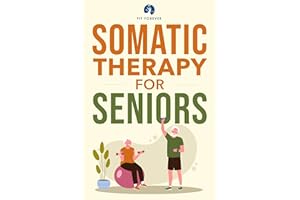 Somatic Therapy For Seniors : Healing Paths for Stress Reduction, Trauma Recovery and Renewed Wellbeing