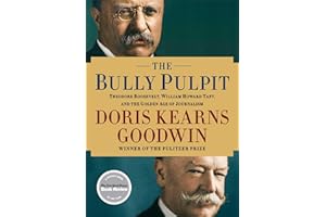 The Bully Pulpit: Theodore Roosevelt, William Howard Taft, and the Golden Age of Journalism