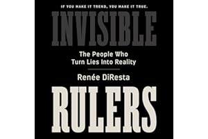 Invisible Rulers: The People Who Turn Lies into Reality