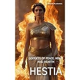 Hestia: Goddess of Peace, Home and Hearth (Thessalian Religion Pantheon Series)