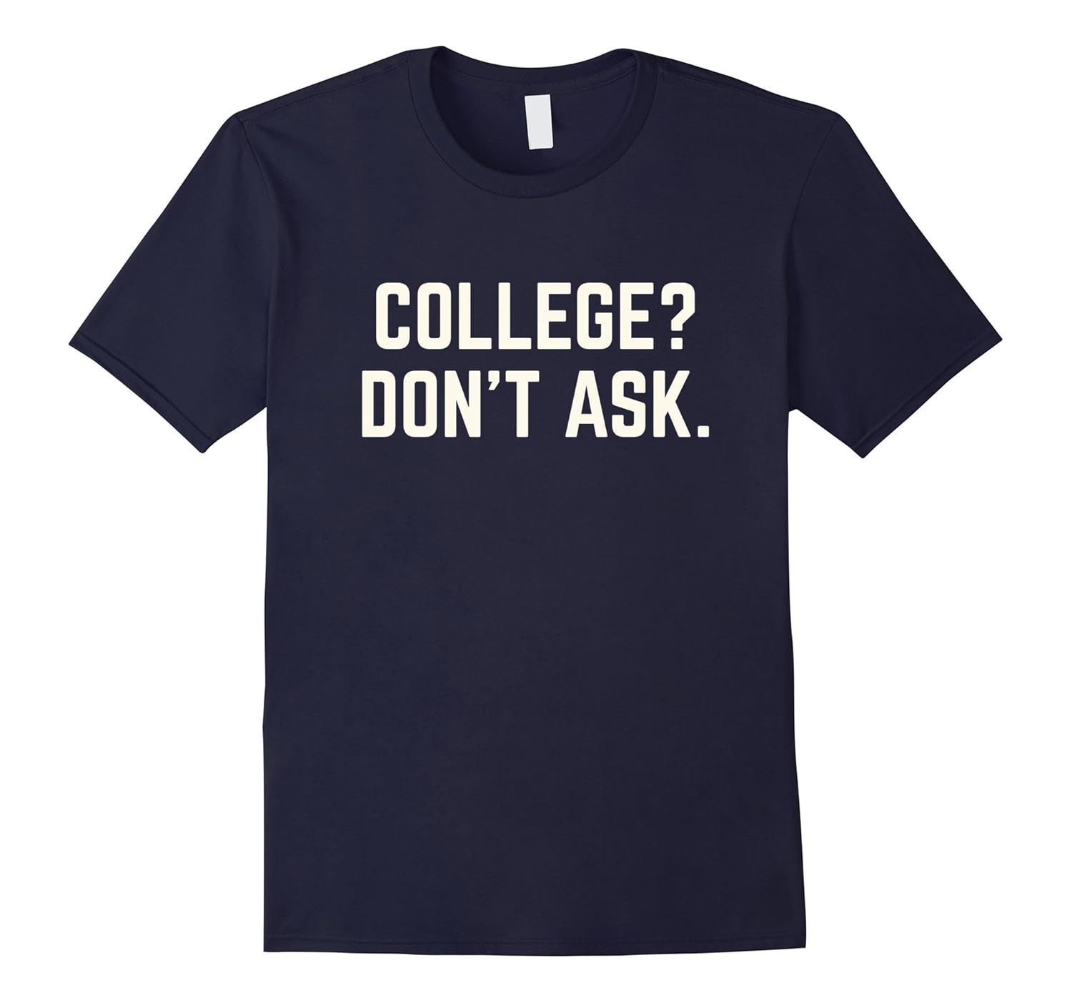 Don't Ask Me About College Funny Graduation T-Shirt-CL