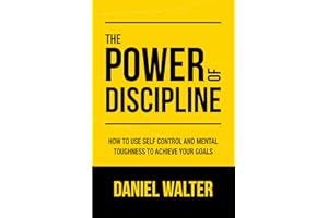 The Power of Discipline: How to Use Self Control and Mental Toughness to Achieve Your Goals