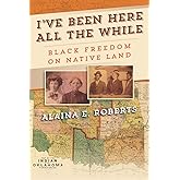 I've Been Here All the While: Black Freedom on Native Land (America in the Nineteenth Century)