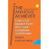 The Anxious Achiever: Turn Your Biggest Fears into Your Leadership Superpower