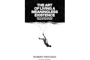 The Art of Living a Meaningless Existence: Ideas from Philosophy That Change the Way You Think