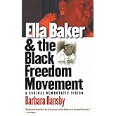 Ella Baker And The Black Freedom Movement: A Radical Democratic Vision (Gender & American Culture)