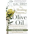 The Healing Powers Of Olive Oil:: A Complete Guide to Nature's Liquid Gold