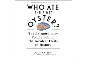 Who Ate the First Oyster?: The Extraordinary People Behind the Greatest Firsts in History