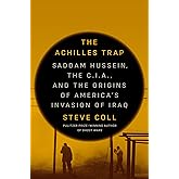 The Achilles Trap: Saddam Hussein, the C.I.A., and the Origins of America's Invasion of Iraq