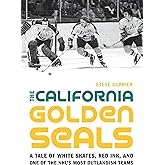 The California Golden Seals: A Tale of White Skates, Red Ink, and One of the NHL's Most Outlandish Teams