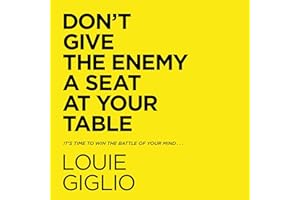 Don't Give the Enemy a Seat at Your Table: It's Time to Win the Battle of Your Mind...