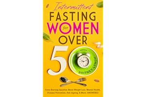 Intermittent Fasting for Women Over 50: Every Burning Question About Weight Loss, Mental Health, Disease Prevention, Anti-Agi