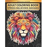 Adult Coloring Book : Stress Relieving Designs Animals, Mandalas, Flowers, Paisley Patterns And So Much More