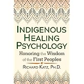 Indigenous Healing Psychology: Honoring the Wisdom of the First Peoples