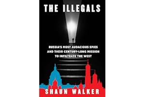 The Illegals: Russia's Most Audacious Spies and Their Century-Long Mission to Infiltrate the West