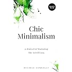 Chic Minimalism: 21 Rules For Mastering The Art Of Less (Quick Read)