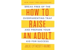 How to Raise an Adult: Break Free of the Overparenting Trap and Prepare Your Kid for Success