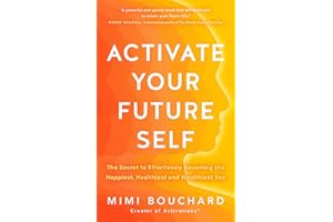 Activate Your Future Self: The Secret to Effortlessly Becoming the Happiest, Healthiest and Wealthiest You