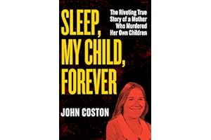 Sleep, My Child, Forever: The Riveting True Story of a Mother Who Murdered Her Own Children