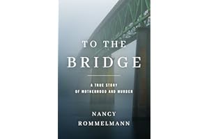 To the Bridge: A True Story of Motherhood and Murder