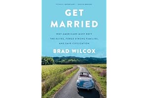 Get Married: Why Americans Must Defy the Elites, Forge Strong Families, and Save Civilization