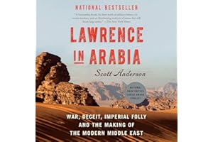 Lawrence in Arabia: War, Deceit, Imperial Folly and the Making of the Modern Middle East