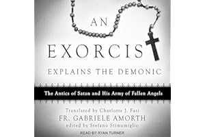 An Exorcist Explains the Demonic: The Antics of Satan and His Army of Fallen Angels