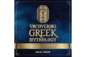 Uncovering Greek Mythology: A Beginner's Guide into the World of Greek Gods and Goddesses