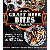 The Craft Beer Bites Cookbook: 100 Recipes for Sliders, Skewers, Mini Desserts, and More--All Made with Beer