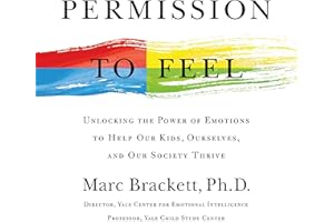 Permission to Feel: Unlocking the Power of Emotions to Help Our Kids, Ourselves, and Our Society Thrive