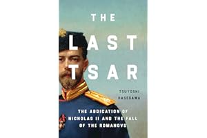 The Last Tsar: The Abdication of Nicholas II and the Fall of the Romanovs