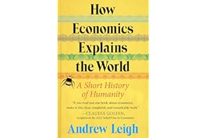 How Economics Explains the World: A Short History of Humanity: A Brief and Powerful Economic History with Timeless Lessons, L