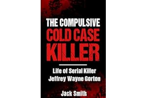 The Compulsive Cold Case Killer: Life of Serial Killer Jeffrey Wayne Gorton