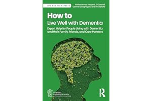 How to Live Well with Dementia: Expert Help for People Living with Dementia and their Family, Friends, and Care Partners (BPS