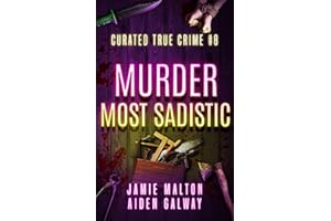 Curated True Crime #8: Murder Most Sadistic (Murder, Madness & Mayhem)