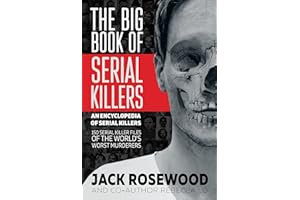 The Big Book of Serial Killers: 150 Serial Killer Files of the World's Worst Murderers (An Encyclopedia of Serial Killers 1)